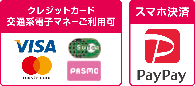 クレジットカード・交通系電子マネーご利用可　VISA・mastercard・Suica・PASMO／スマホ決済可能　PAYPAY